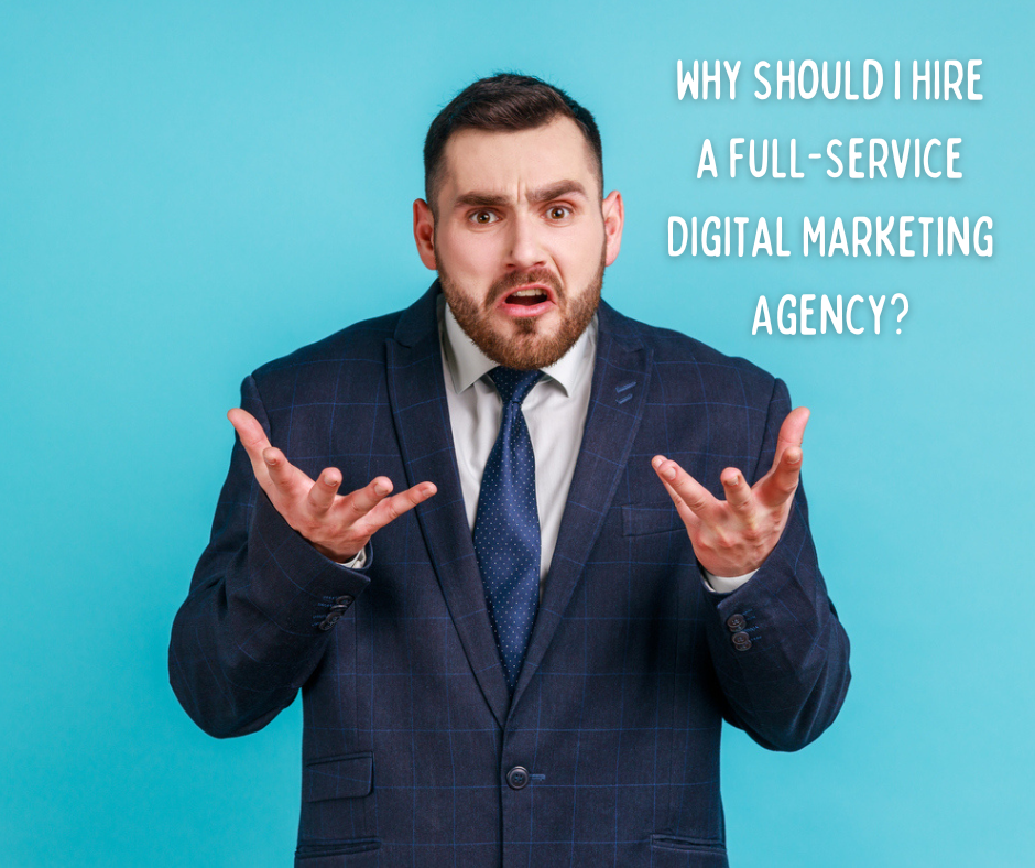 Why Should I Hire a Full-Service Digital Marketing Agency?