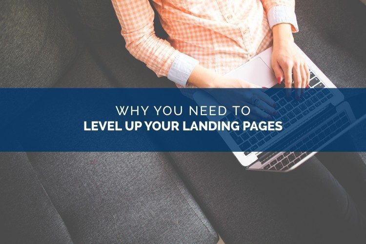 Why You Need to Level Up Your Landing Pages